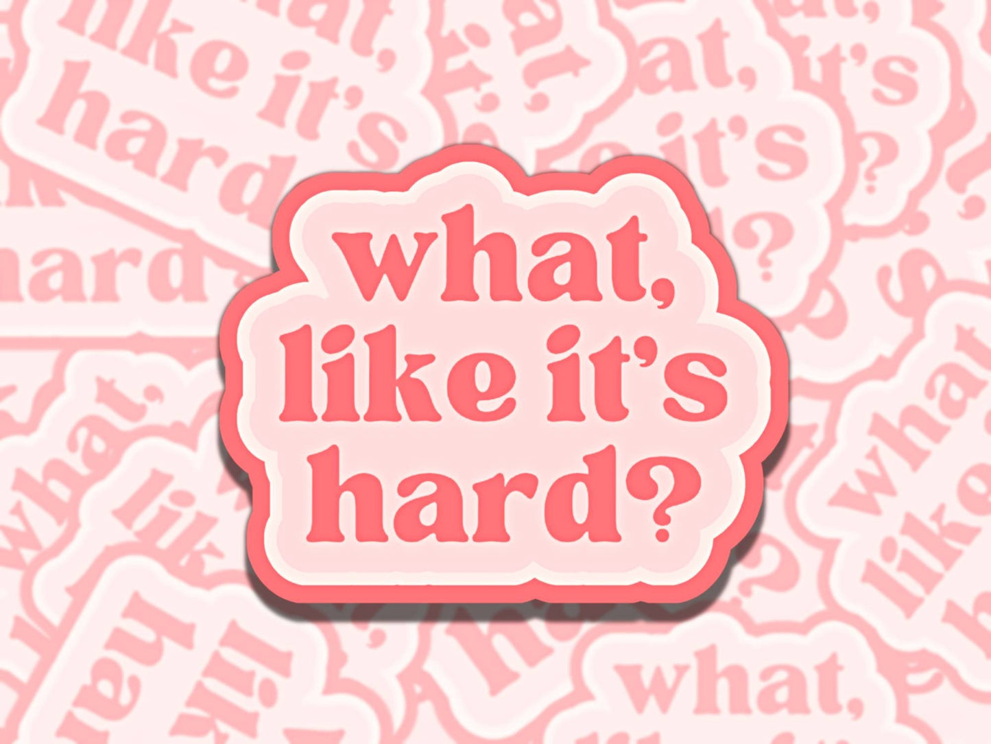 What Like it's Hard Snarky Pink Cute Waterproof Vinyl Sticker, Gift for Friend, Funny Sticker for Kindle Laptop Water Bottle Journa