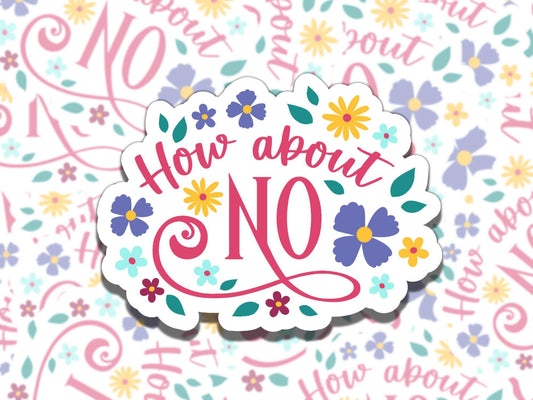 How About No Floral Cute Waterproof Vinyl Sticker, Gift for Friend, Funny Sticker for Kindle Laptop Water Bottle Journal