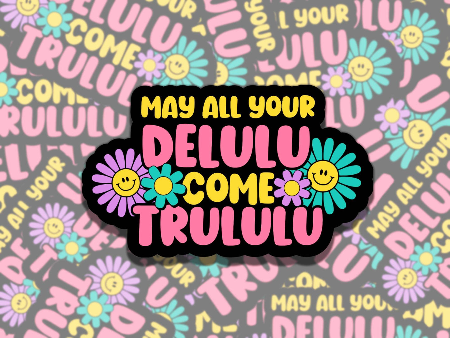 May Your Delulu Come Trululu Cute Waterproof Vinyl Sticker, Gift for Friend, Funny Sticker for Kindle Laptop Water Bottle Journal