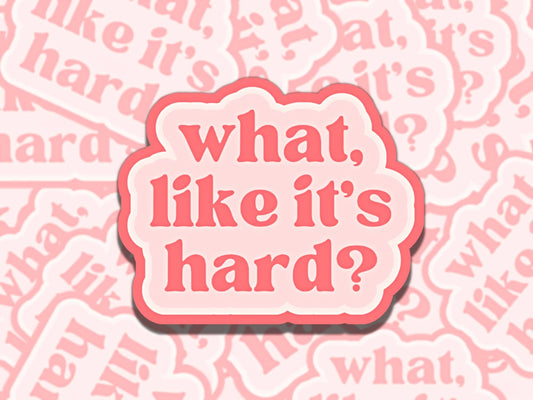 What Like it's Hard Snarky Pink Cute Waterproof Vinyl Sticker, Gift for Friend, Funny Sticker for Kindle Laptop Water Bottle Journa